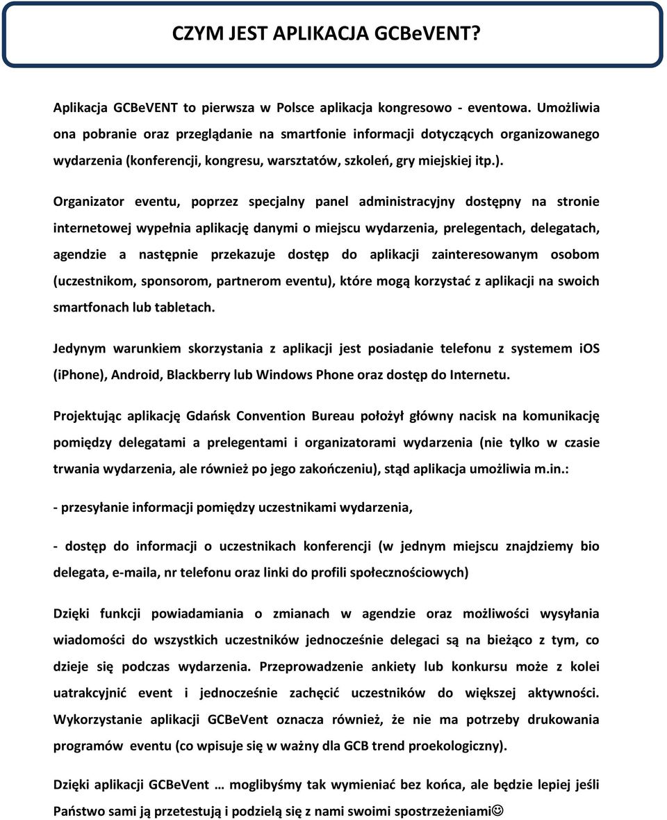 Organizator eventu, poprzez specjalny panel administracyjny dostępny na stronie internetowej wypełnia aplikację danymi o miejscu wydarzenia, prelegentach, delegatach, agendzie a następnie przekazuje