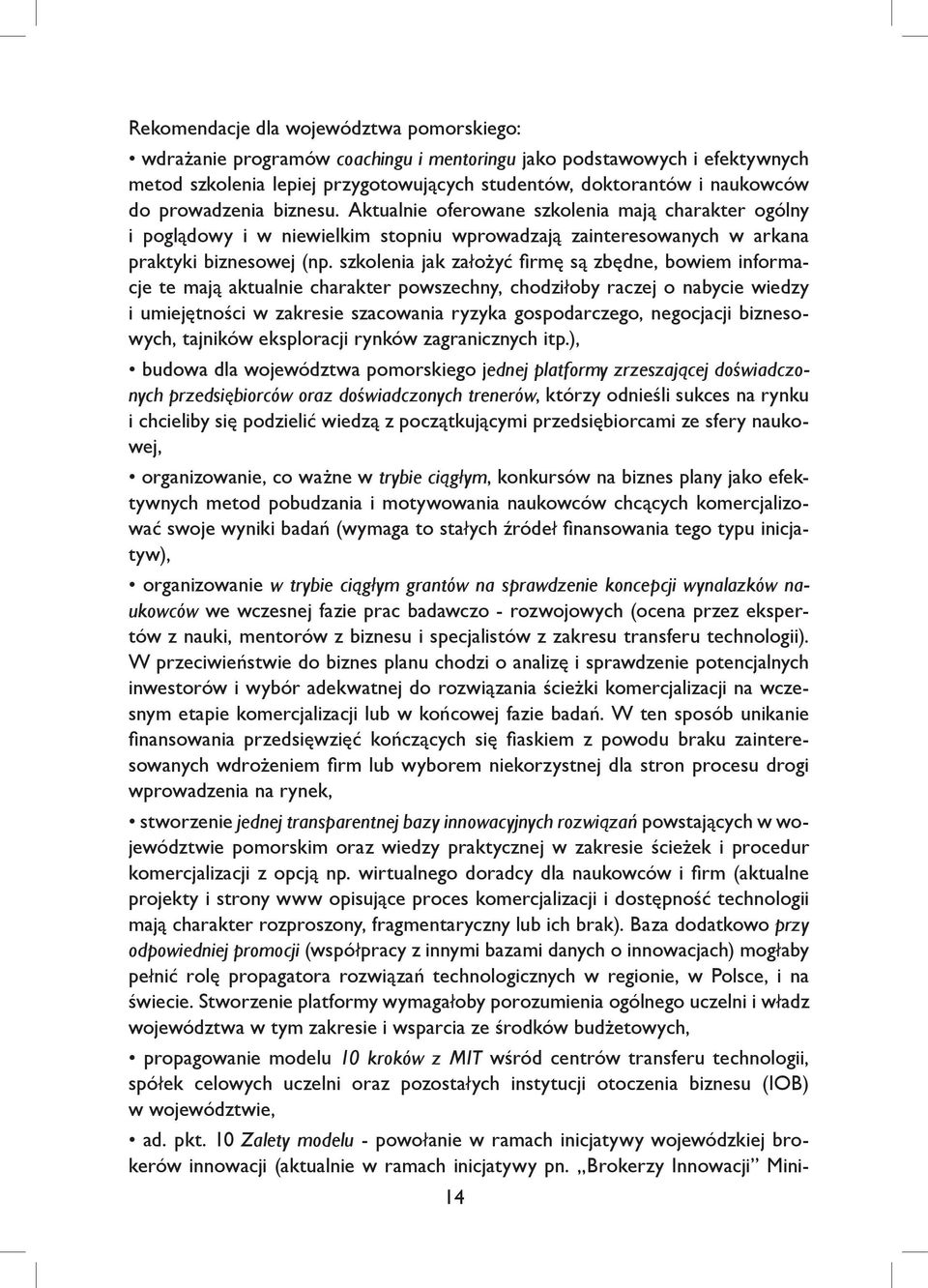 szkolenia jak założyć firmę są zbędne, bowiem informacje te mają aktualnie charakter powszechny, chodziłoby raczej o nabycie wiedzy i umiejętności w zakresie szacowania ryzyka gospodarczego,