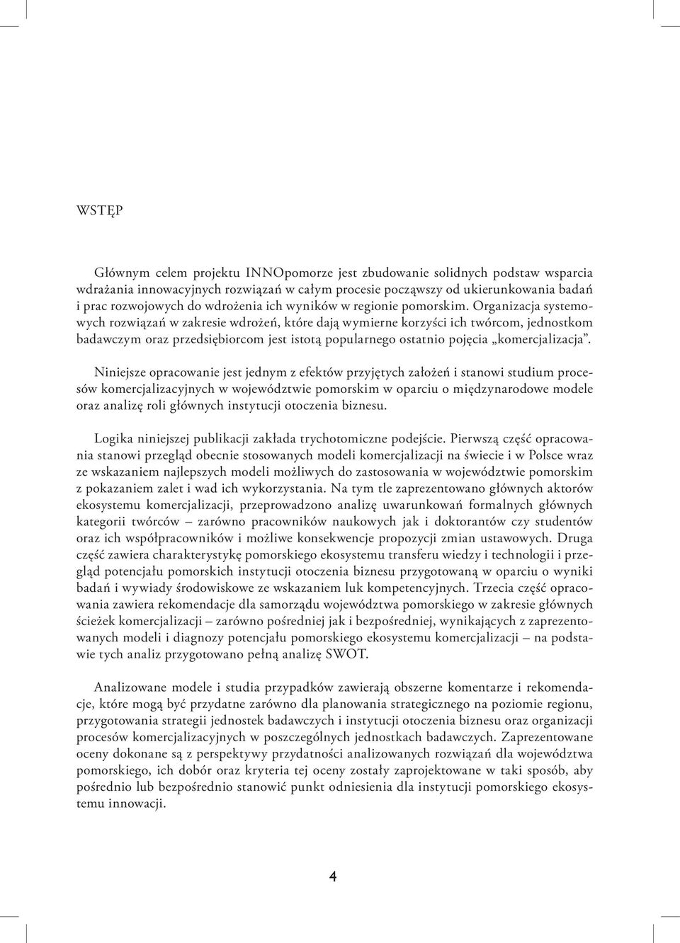 Organizacja systemowych rozwiązań w zakresie wdrożeń, które dają wymierne korzyści ich twórcom, jednostkom badawczym oraz przedsiębiorcom jest istotą popularnego ostatnio pojęcia komercjalizacja.
