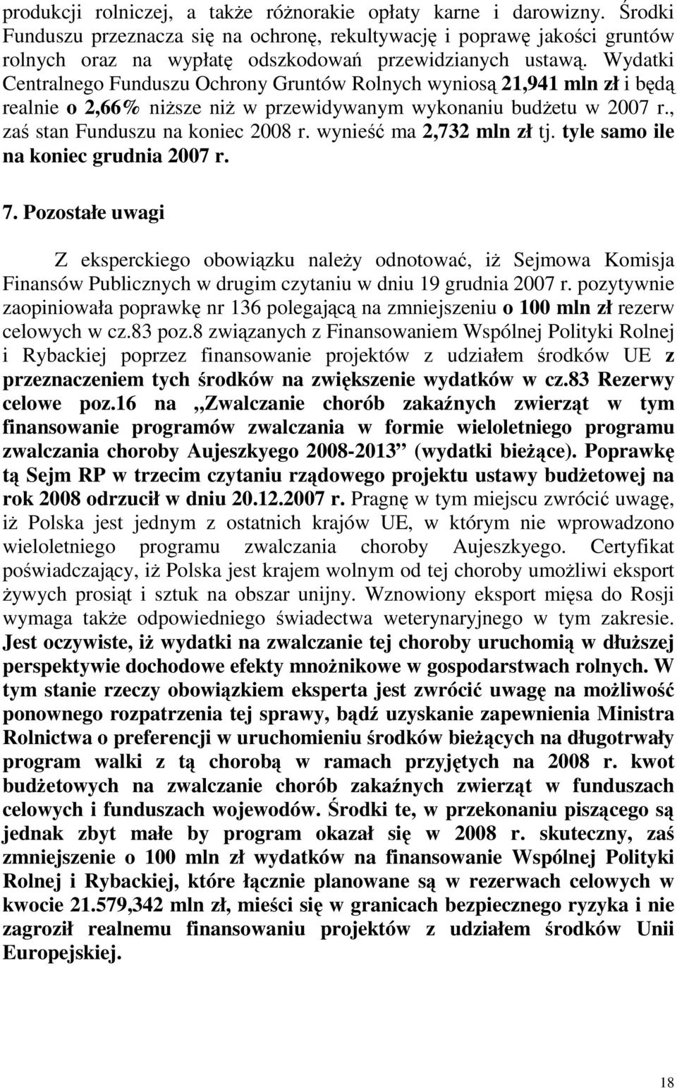 Wydatki Centralnego Funduszu Ochrony Gruntów Rolnych wyniosą 21,941 mln zł i będą realnie o 2,66% niższe niż w przewidywanym wykonaniu budżetu w 2007 r., zaś stan Funduszu na koniec 2008 r.