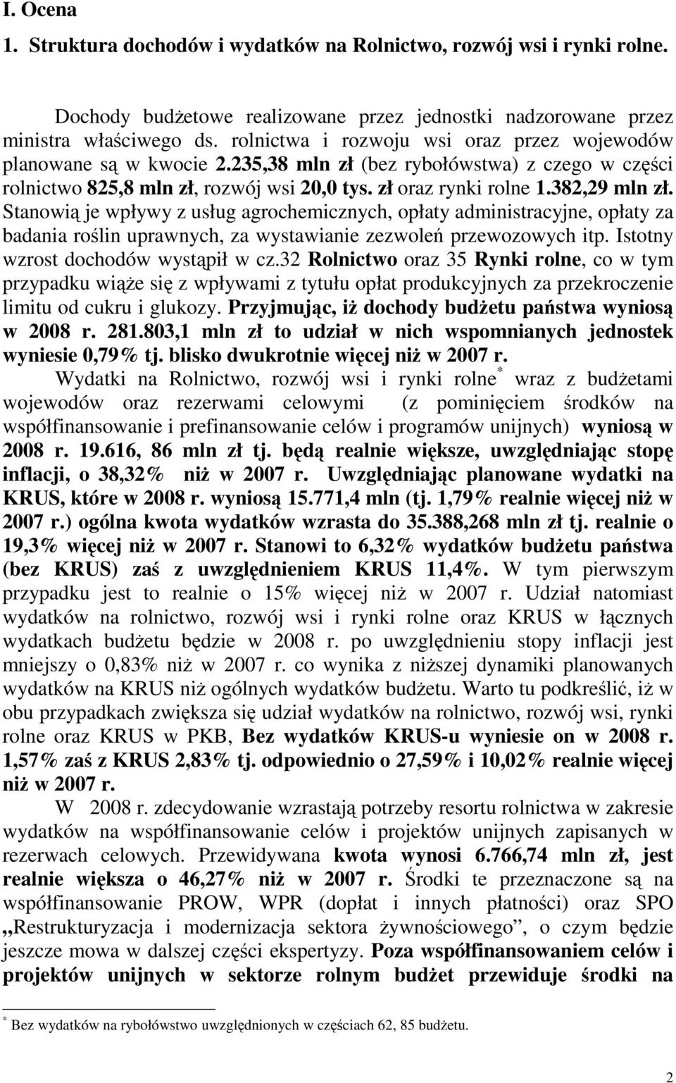 Stanowią je wpływy z usług agrochemicznych, opłaty administracyjne, opłaty za badania roślin uprawnych, za wystawianie zezwoleń przewozowych itp. Istotny wzrost dochodów wystąpił w cz.