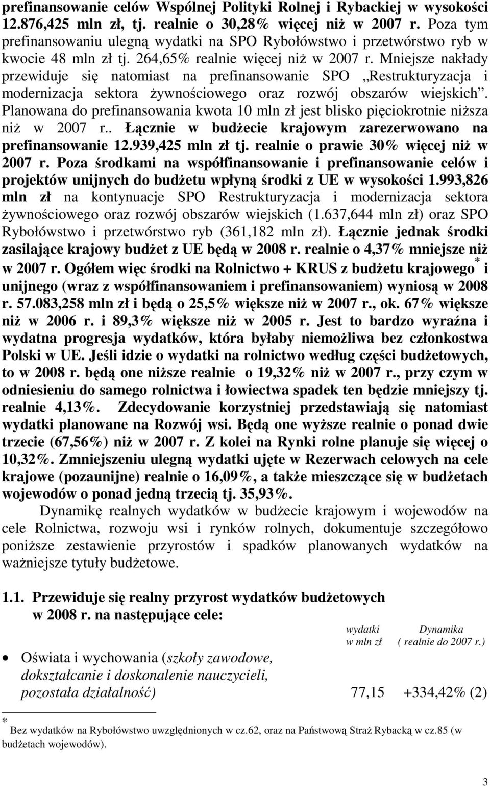 Mniejsze nakłady przewiduje się natomiast na prefinansowanie SPO Restrukturyzacja i modernizacja sektora żywnościowego oraz rozwój obszarów wiejskich.