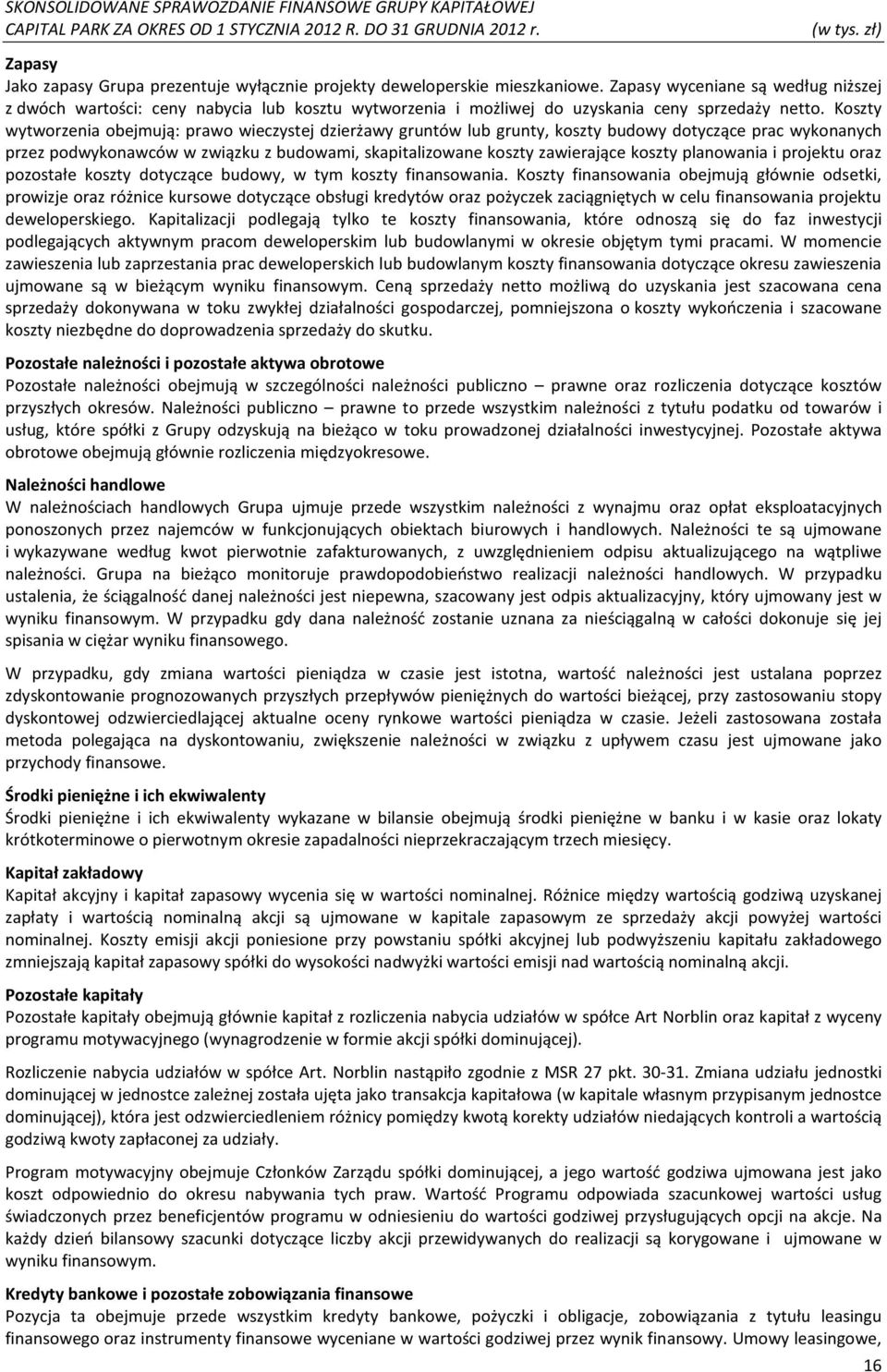 Koszty wytworzenia obejmują: prawo wieczystej dzierżawy gruntów lub grunty, koszty budowy dotyczące prac wykonanych przez podwykonawców w związku z budowami, skapitalizowane koszty zawierające koszty