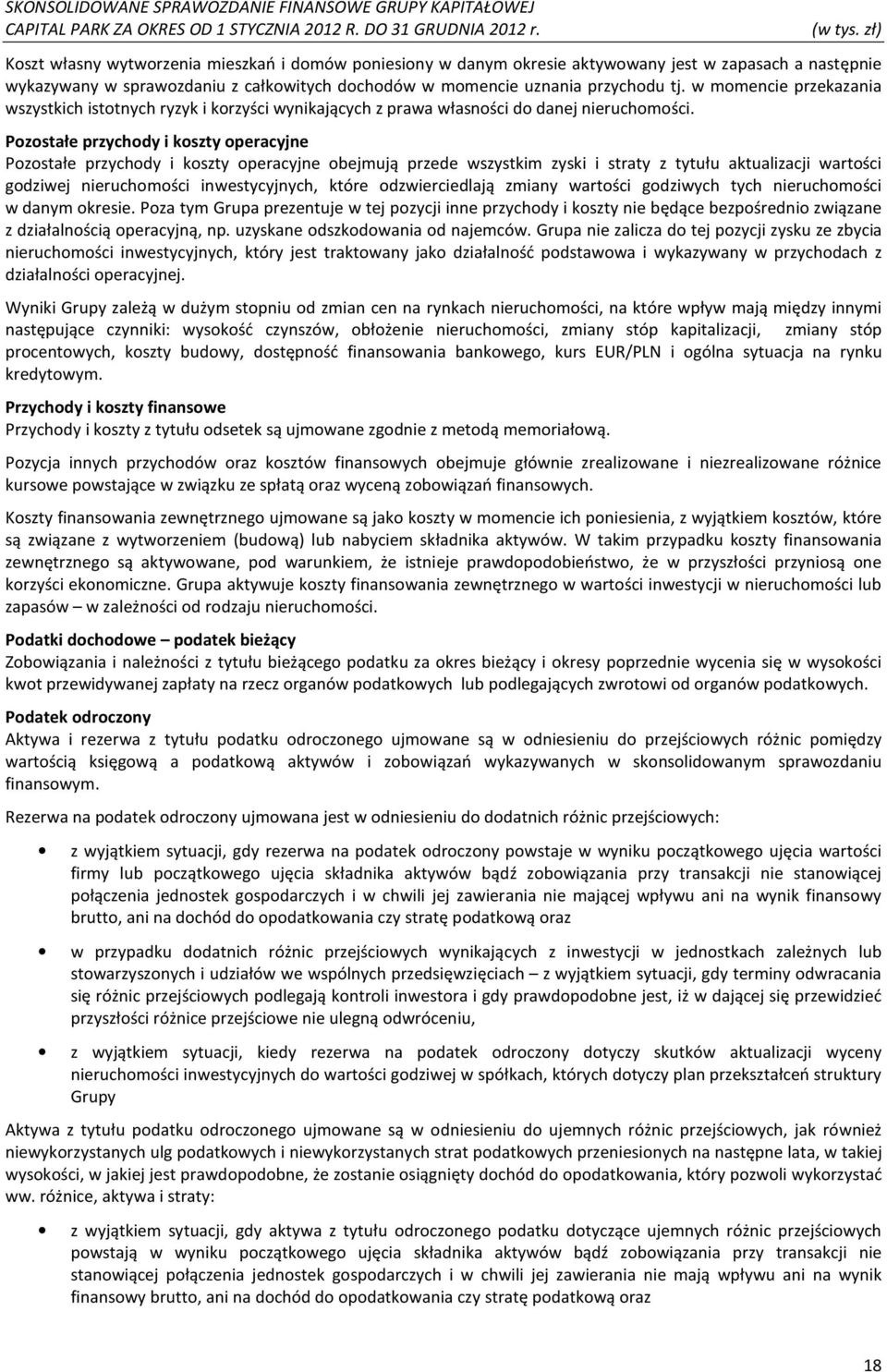 Pozostałe przychody i koszty operacyjne Pozostałe przychody i koszty operacyjne obejmują przede wszystkim zyski i straty z tytułu aktualizacji wartości godziwej nieruchomości inwestycyjnych, które