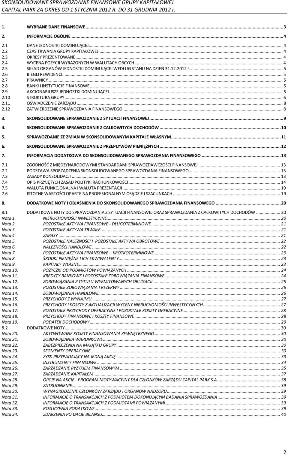 .. 5 2.10 STRUKTURA GRUPY... 6 2.11 OŚWIADCZENIE ZARZĄDU... 8 2.12 ZATWIERDZENIE SPRAWOZDANIA FINANSOWEGO... 8 3. SKONSOLIDOWANE SPRAWOZDANIE Z SYTUACJI FINANSOWEJ... 9 4.