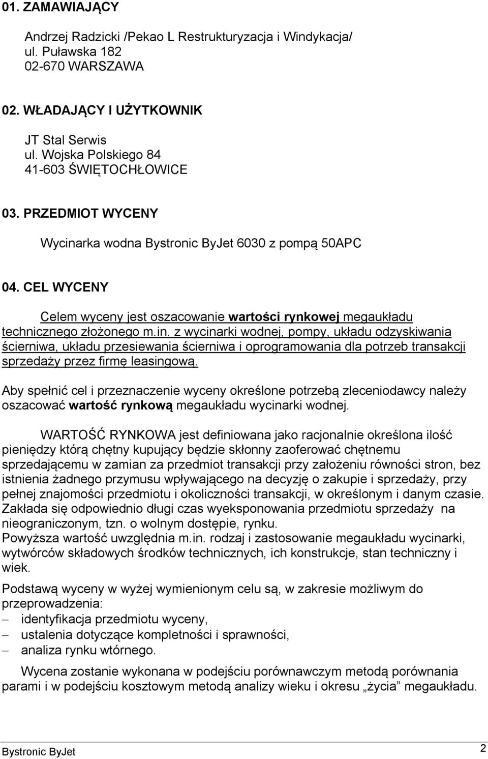 Aby spełnić cel i przeznaczenie wyceny określone potrzebą zleceniodawcy należy oszacować wartość rynkową megaukładu wycinarki wodnej.