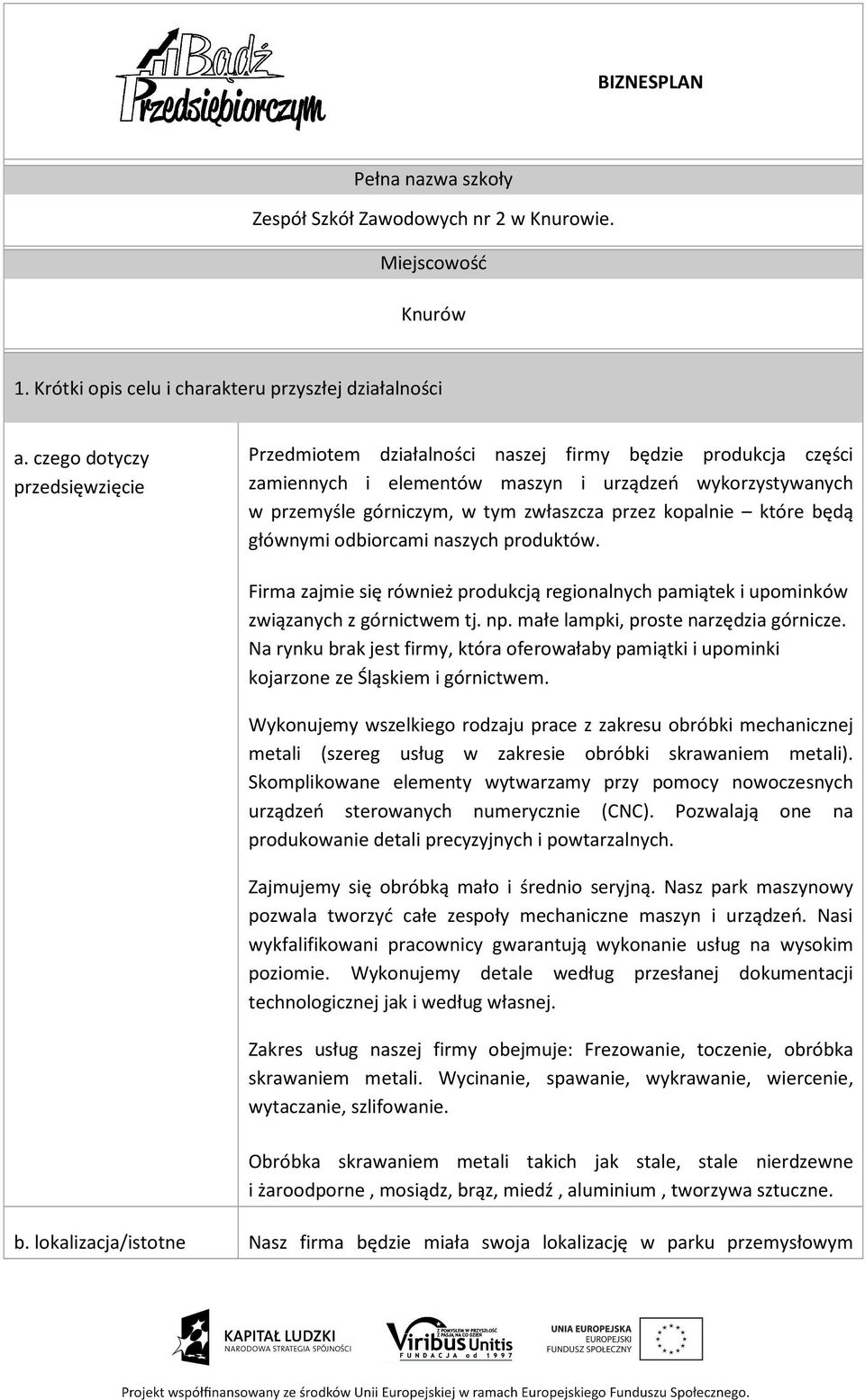 kopalnie które będą głównymi odbiorcami naszych produktów. Firma zajmie się również produkcją regionalnych pamiątek i upominków związanych z górnictwem tj. np. małe lampki, proste narzędzia górnicze.