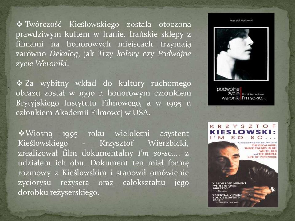 Za wybitny wkład do kultury ruchomego obrazu został w 1990 r. honorowym członkiem Brytyjskiego Instytutu Filmowego, a w 1995 r.