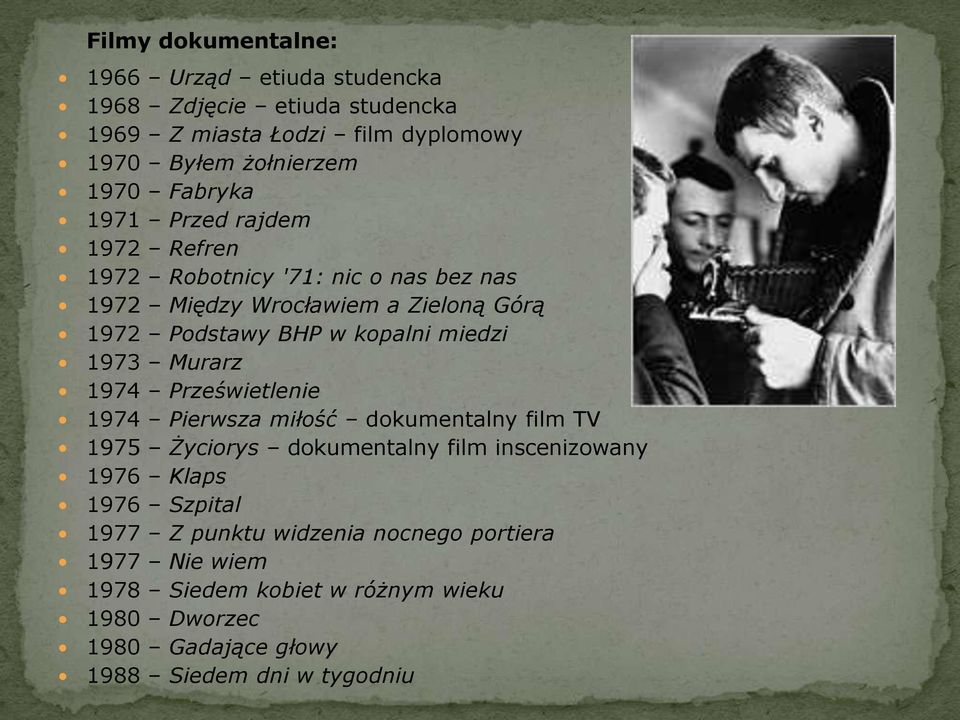 miedzi 1973 Murarz 1974 Prześwietlenie 1974 Pierwsza miłość dokumentalny film TV 1975 Życiorys dokumentalny film inscenizowany 1976 Klaps 1976