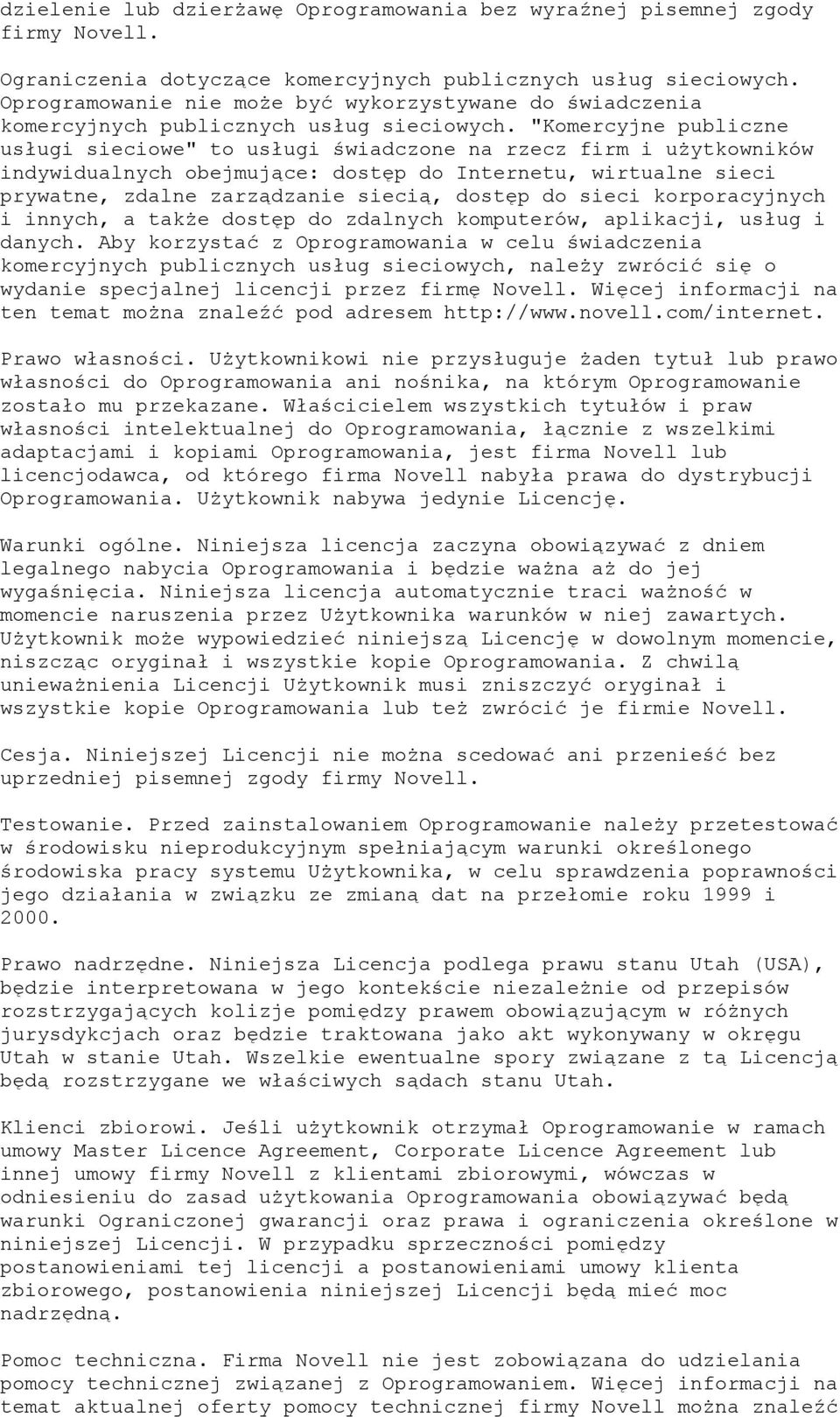 "Komercyjne publiczne usługi sieciowe" to usługi świadczone na rzecz firm i użytkowników indywidualnych obejmujące: dostęp do Internetu, wirtualne sieci prywatne, zdalne zarządzanie siecią, dostęp do