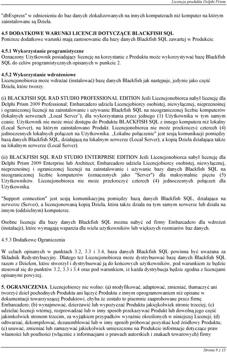 4.5.2 Wykorzystanie wdrożeniowe Licencjonobiorca może wdrażać (instalować) bazę danych Blackfish jak następuje, jedynie jako część Dzieła, które tworzy.
