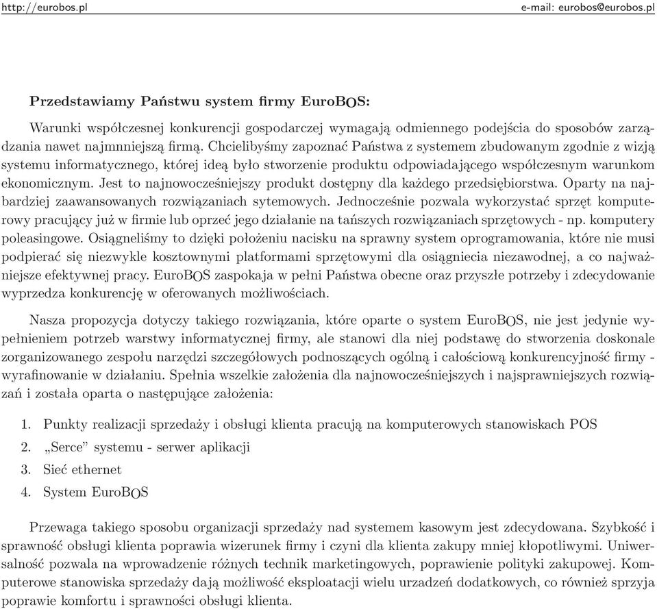 Jest to najnowocześniejszy produkt dostępny dla każdego przedsiębiorstwa. Oparty na najbardziej zaawansowanych rozwiązaniach sytemowych.