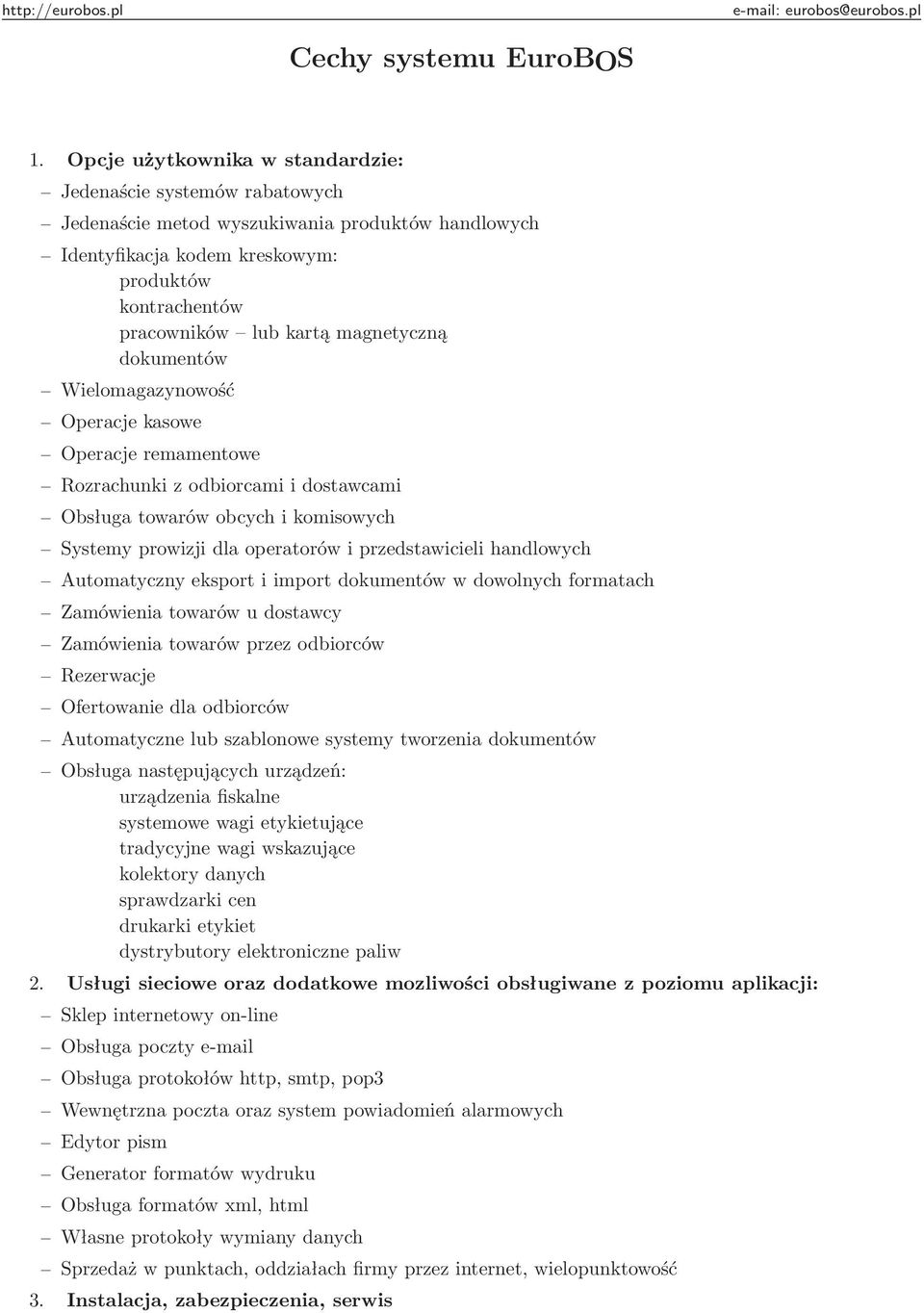 magnetyczną dokumentów Wielomagazynowość Operacje kasowe Operacje remamentowe Rozrachunki z odbiorcami i dostawcami Obsługa towarów obcych i komisowych Systemy prowizji dla operatorów i