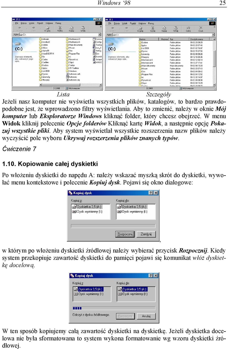W menu Widok kliknij polecenie Opcje folderów Kliknąć kartę Widok, a następnie opcję Pokazuj wszystkie pliki.