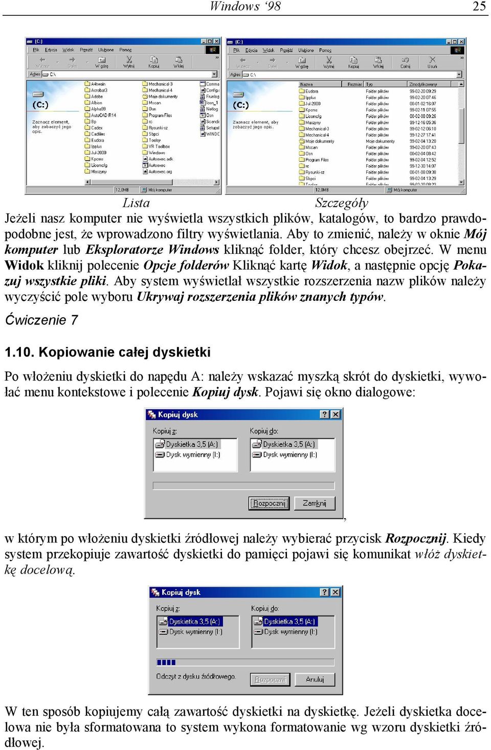 W menu Widok kliknij polecenie Opcje folderów Kliknąć kartę Widok, a następnie opcję Pokazuj wszystkie pliki.