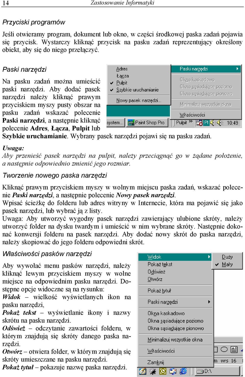 Aby dodać pasek narzędzi należy kliknąć prawym przyciskiem myszy pusty obszar na pasku zadań wskazać polecenie Paski narzędzi, a następnie kliknąć polecenie Adres, Łącza, Pulpit lub Szybkie