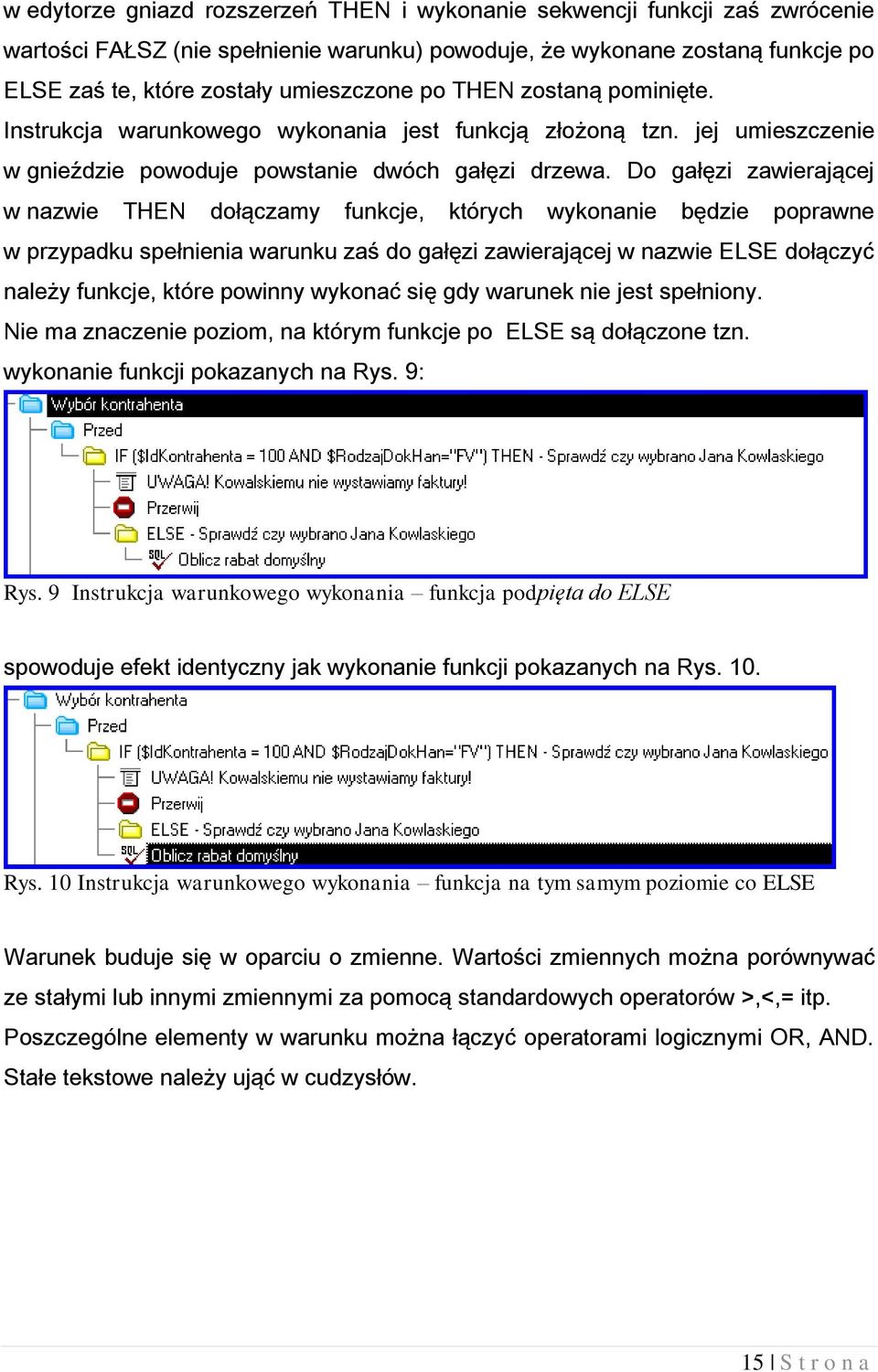 Do gałęzi zawierającej w nazwie THEN dołączamy funkcje, których wykonanie będzie poprawne w przypadku spełnienia warunku zaś do gałęzi zawierającej w nazwie ELSE dołączyć należy funkcje, które