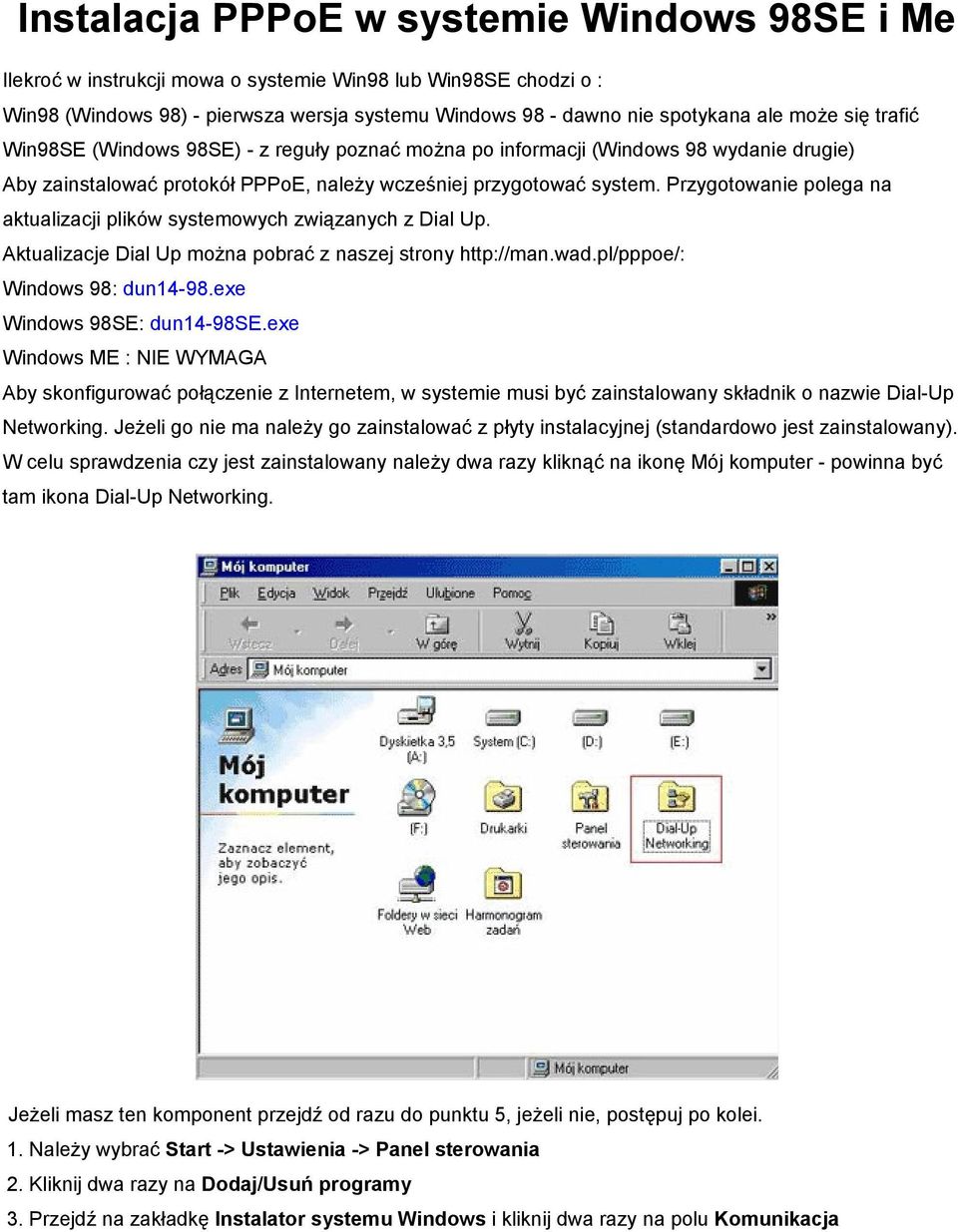 Przygotowanie polega na aktualizacji plików systemowych związanych z Dial Up. Aktualizacje Dial Up można pobrać z naszej strony http://man.wad.pl/pppoe/: Windows 98: dun14-98.