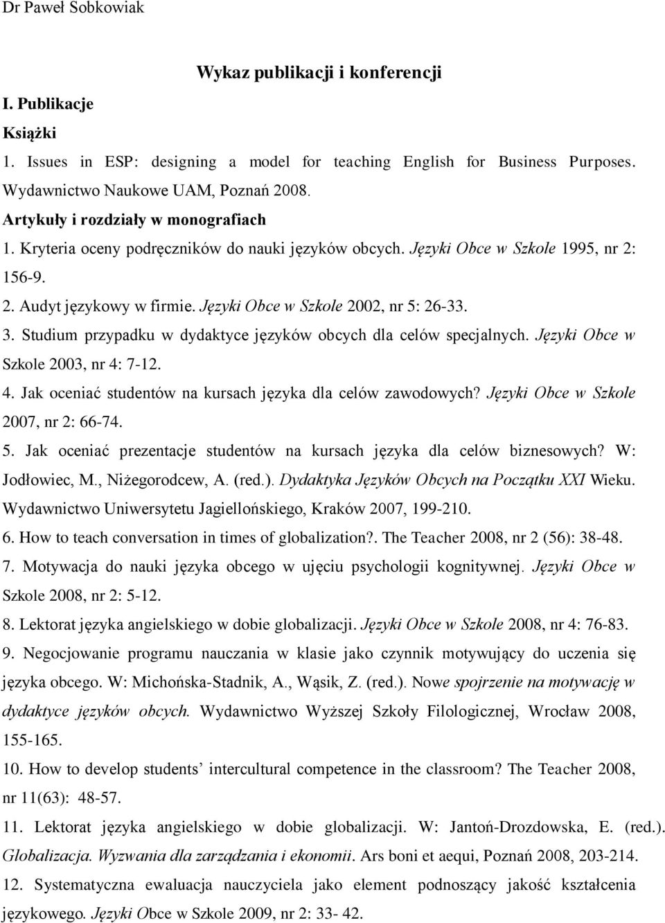 3. Studium przypadku w dydaktyce języków obcych dla celów specjalnych. Języki Obce w Szkole 2003, nr 4: 7-12. 4. Jak oceniać studentów na kursach języka dla celów zawodowych?