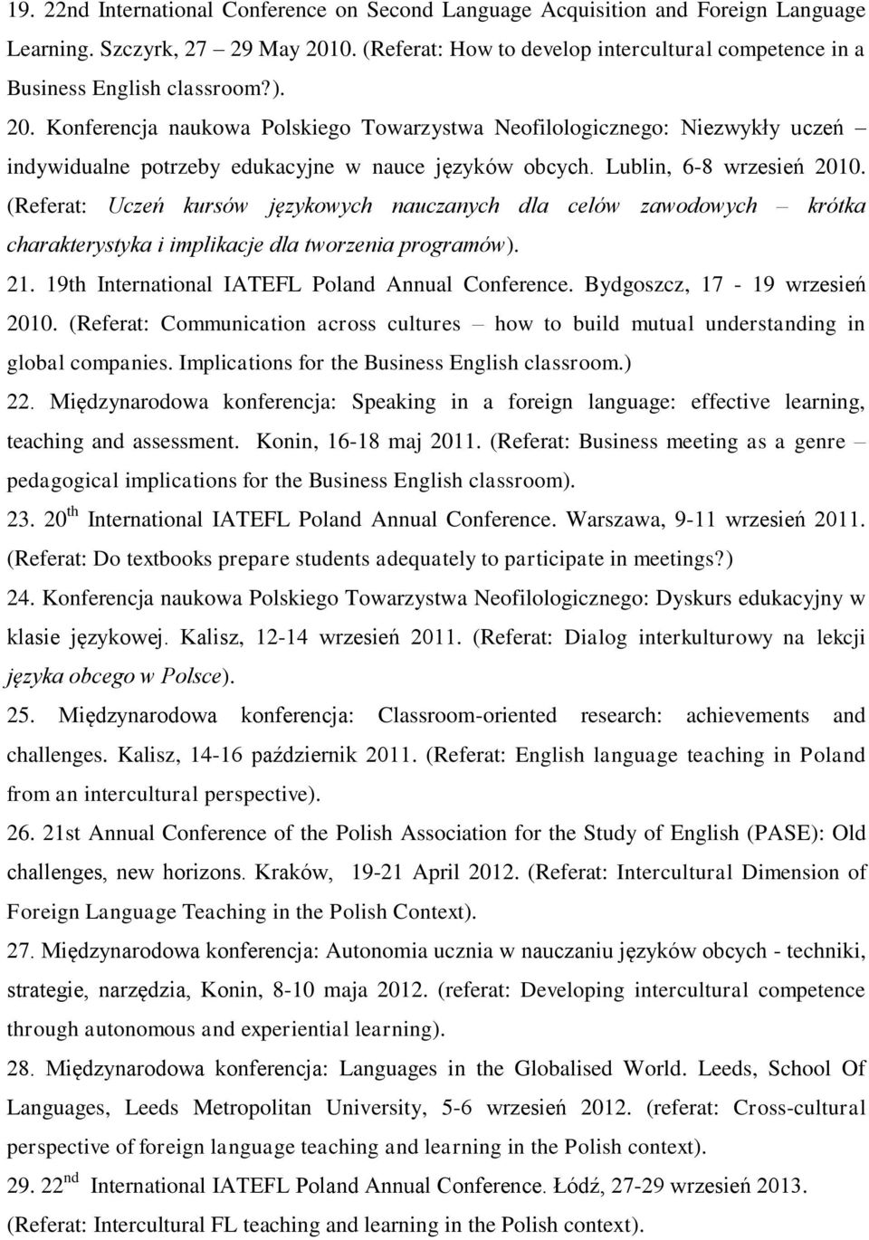 Konferencja naukowa Polskiego Towarzystwa Neofilologicznego: Niezwykły uczeń indywidualne potrzeby edukacyjne w nauce języków obcych. Lublin, 6-8 wrzesień 2010.