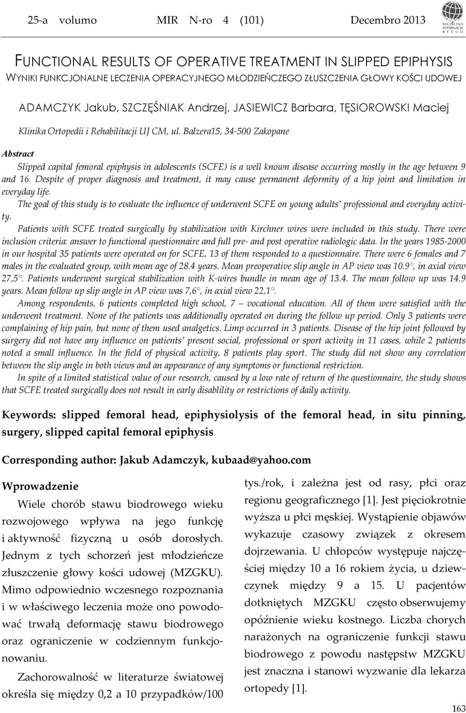 Balzera15, 34-500 Zakopane Abstract Slipped capital femoral epiphysis in adolescents (SCFE) is a well known disease occurring mostly in the age between 9 and 16.