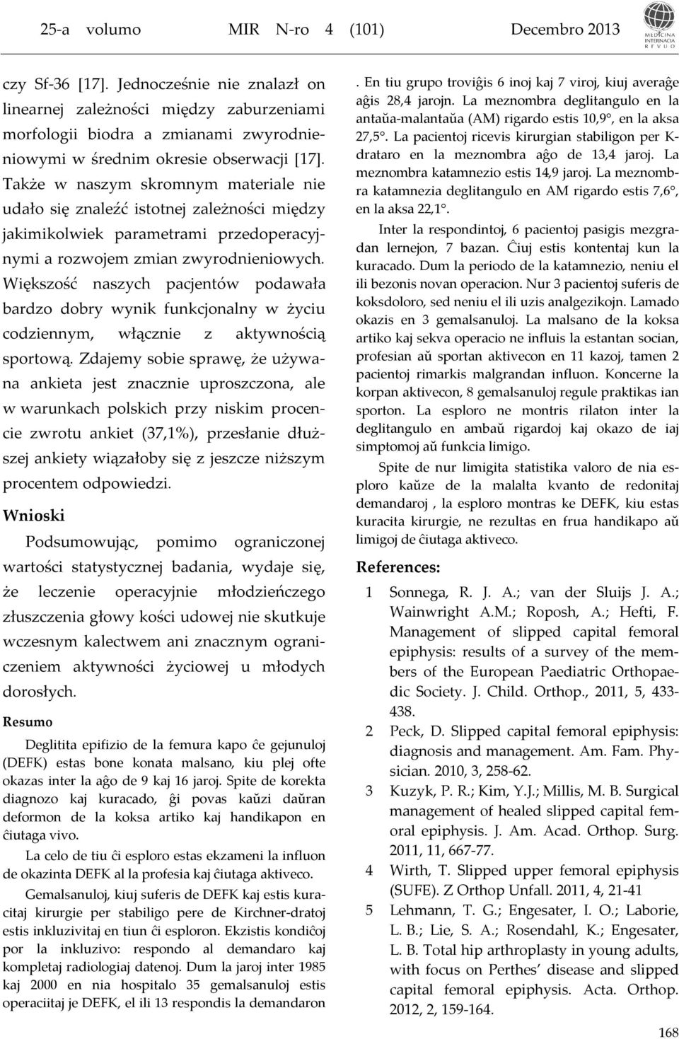 Większość naszych pacjentów podawała bardzo dobry wynik funkcjonalny w życiu codziennym, włącznie z aktywnością sportową.