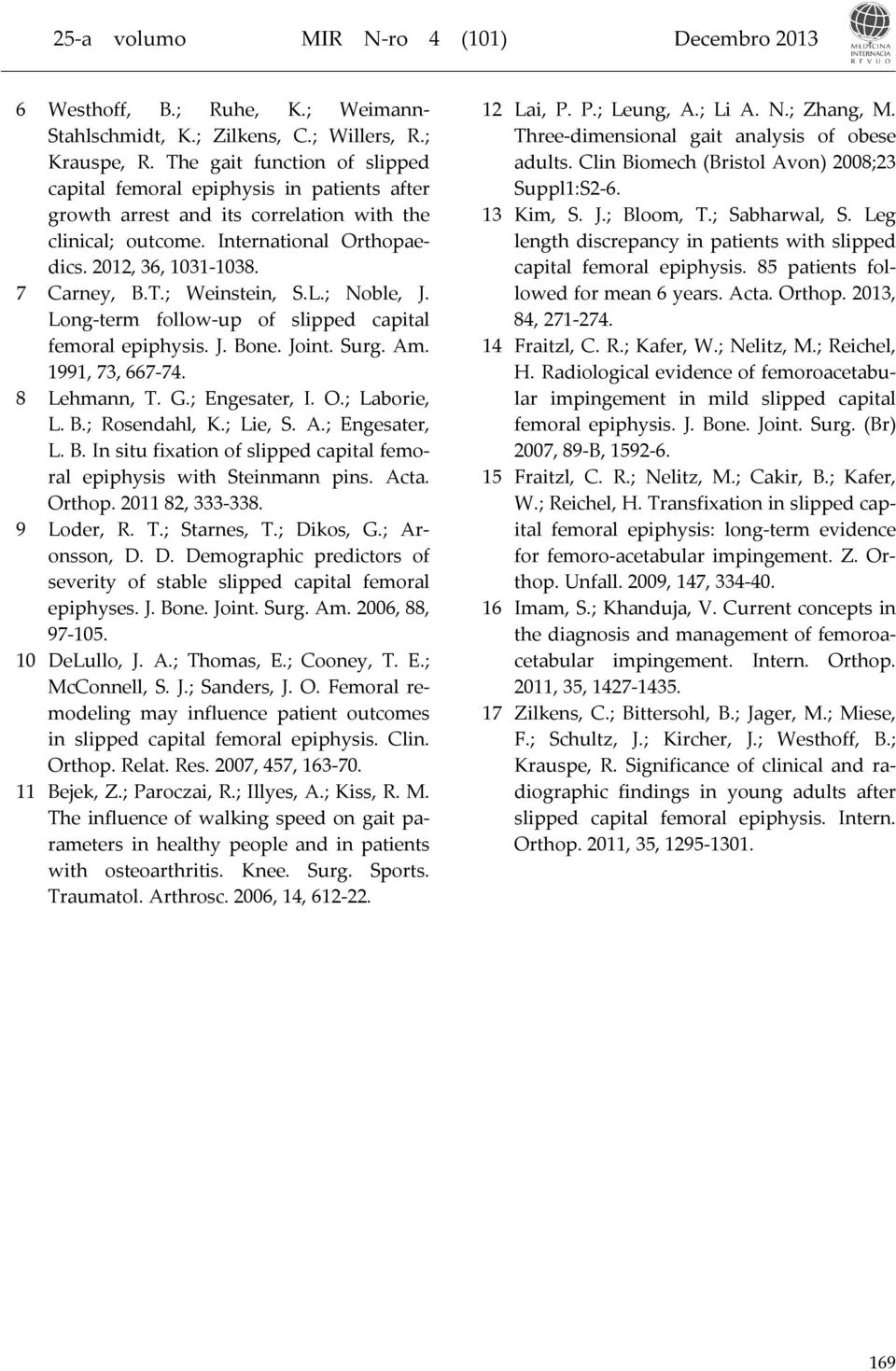 L.; Noble, J. Long-term follow-up of slipped capital femoral epiphysis. J. Bone. Joint. Surg. Am. 1991, 73, 667-74. 8 Lehmann, T. G.; Engesater, I. O.; Laborie, L. B.; Rosendahl, K.; Lie, S. A.; Engesater, L.