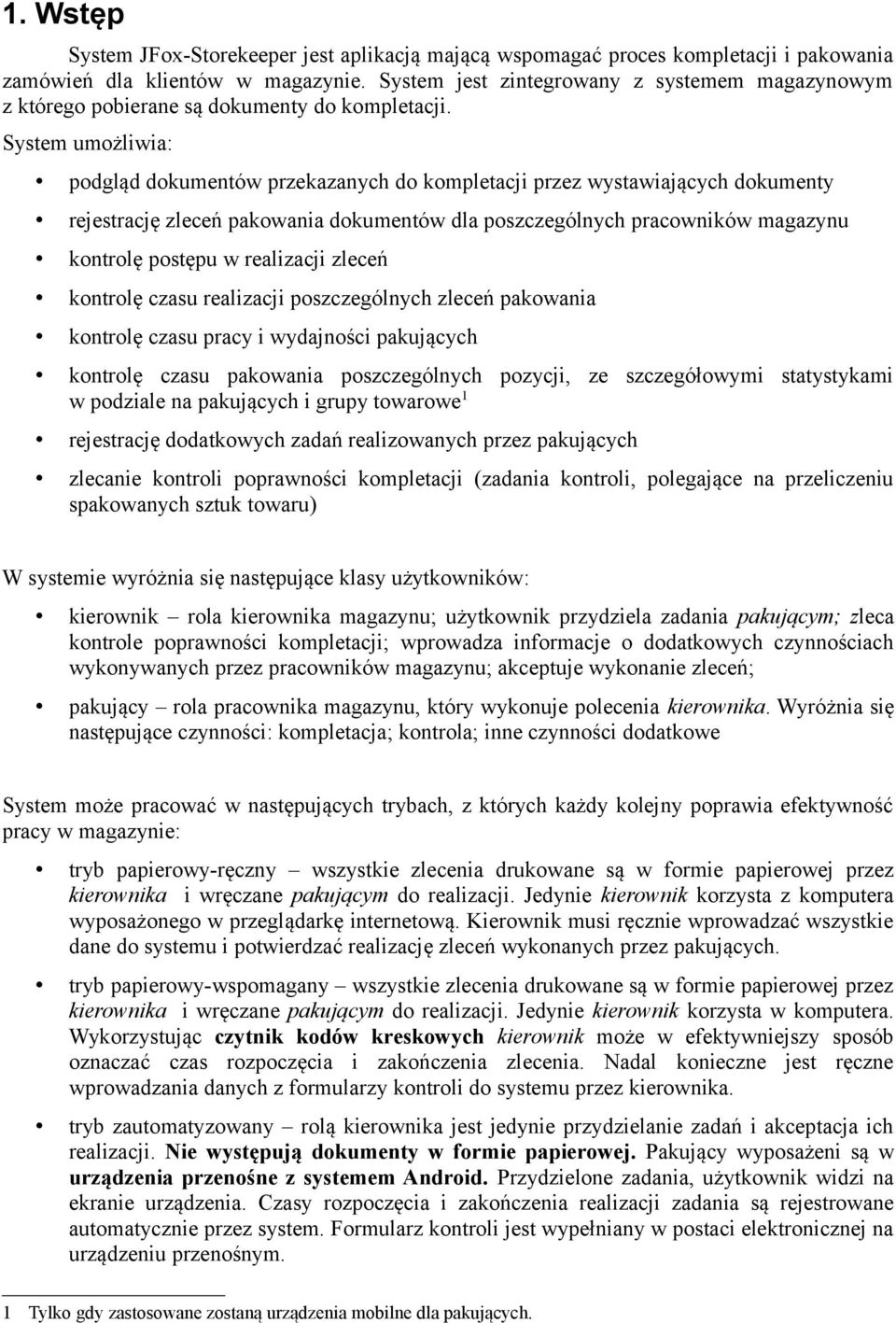 System umożliwia: podgląd dokumentów przekazanych do kompletacji przez wystawiających dokumenty rejestrację zleceń pakowania dokumentów dla poszczególnych pracowników magazynu kontrolę postępu w
