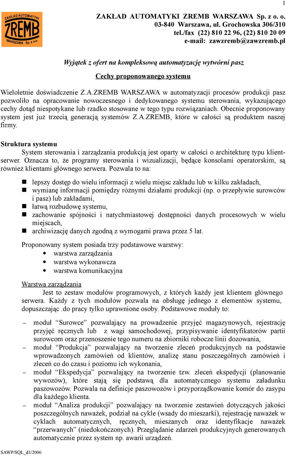 ZREMB WARSZAWA w automatyzacji procesów produkcji pasz pozwoliło na opracowanie nowoczesnego i dedykowanego systemu sterowania, wykazującego cechy dotąd niespotykane lub rzadko stosowane w tego typu