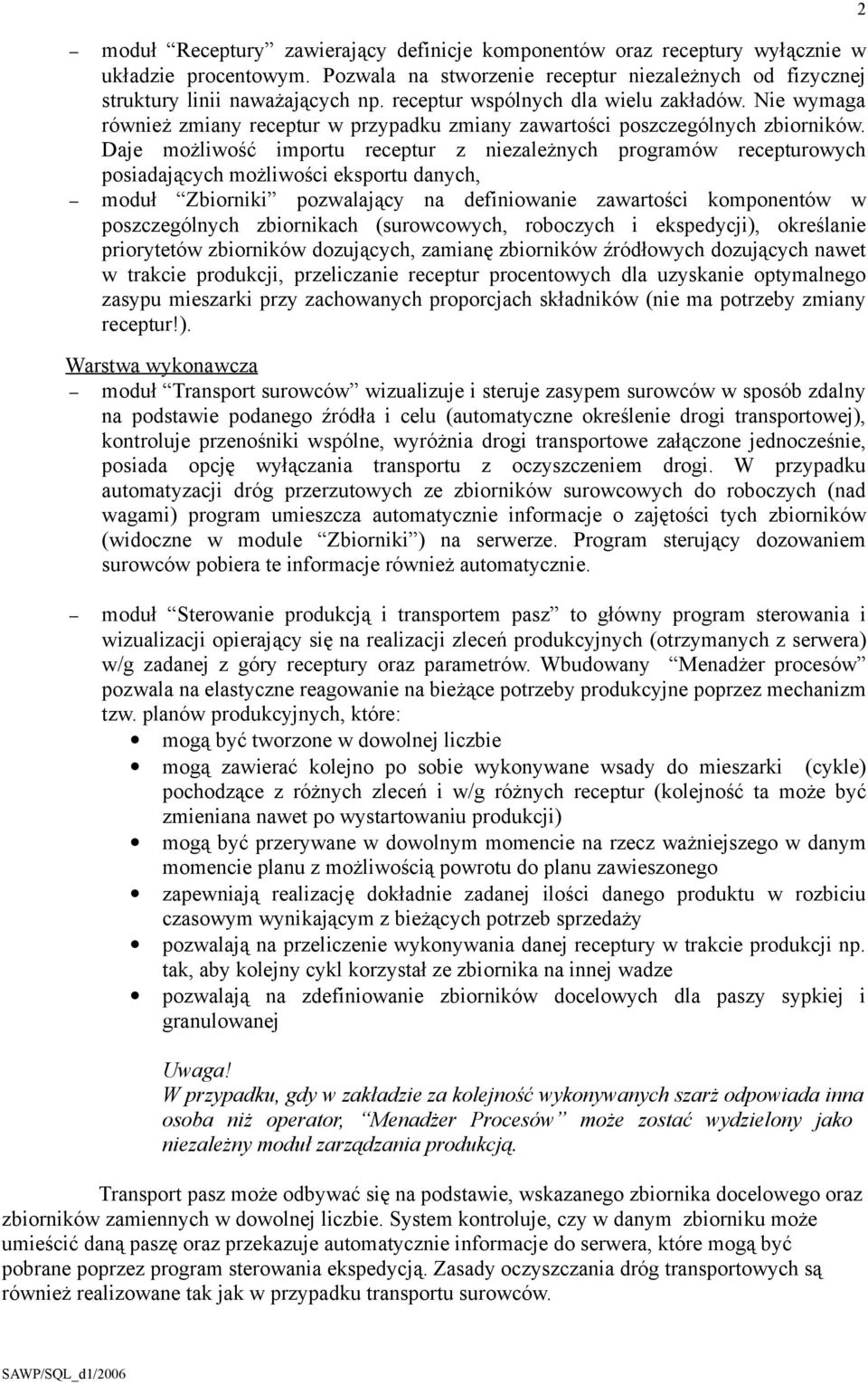 Daje możliwość importu receptur z niezależnych programów recepturowych posiadających możliwości eksportu danych, moduł Zbiorniki pozwalający na definiowanie zawartości komponentów w poszczególnych