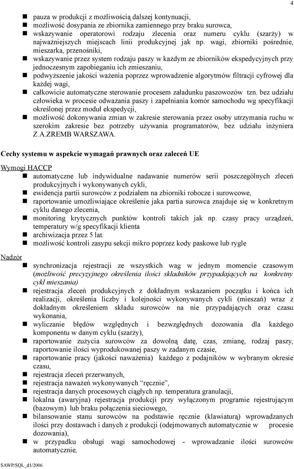 wagi, zbiorniki pośrednie, mieszarka, przenośniki, wskazywanie przez system rodzaju paszy w każdym ze zbiorników ekspedycyjnych przy jednoczesnym zapobieganiu ich zmieszaniu, podwyższenie jakości