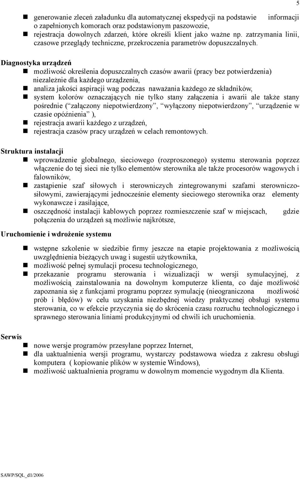 Diagnostyka urządzeń możliwość określenia dopuszczalnych czasów awarii (pracy bez potwierdzenia) niezależnie dla każdego urządzenia, analiza jakości aspiracji wag podczas naważania każdego ze