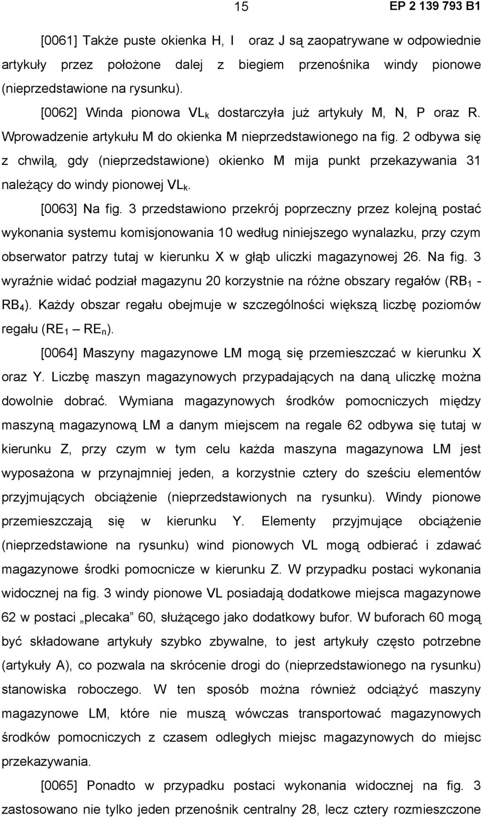 2 odbywa się z chwilą, gdy (nieprzedstawione) okienko M mija punkt przekazywania 31 należący do windy pionowej VL k. [0063] Na fig.