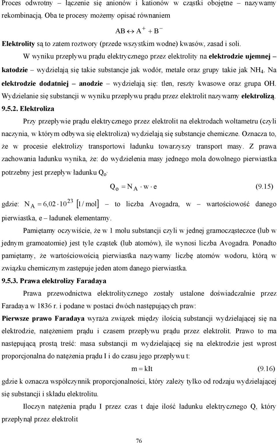 W wyniku przepływu prądu elektrycznego przez elektrolity na elektrodzie ujemnej katodzie wydzielają się takie substancje jak wodór, metale oraz grupy takie jak NH 4.