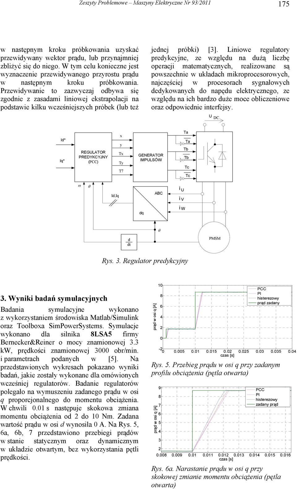 Przewidywanie to zazwyczaj odbywa się zgodnie z zasadami liniowej ekstrapolacji na podstawie kilku wcześniejszych próbek (lub też jednej próbki) [3].