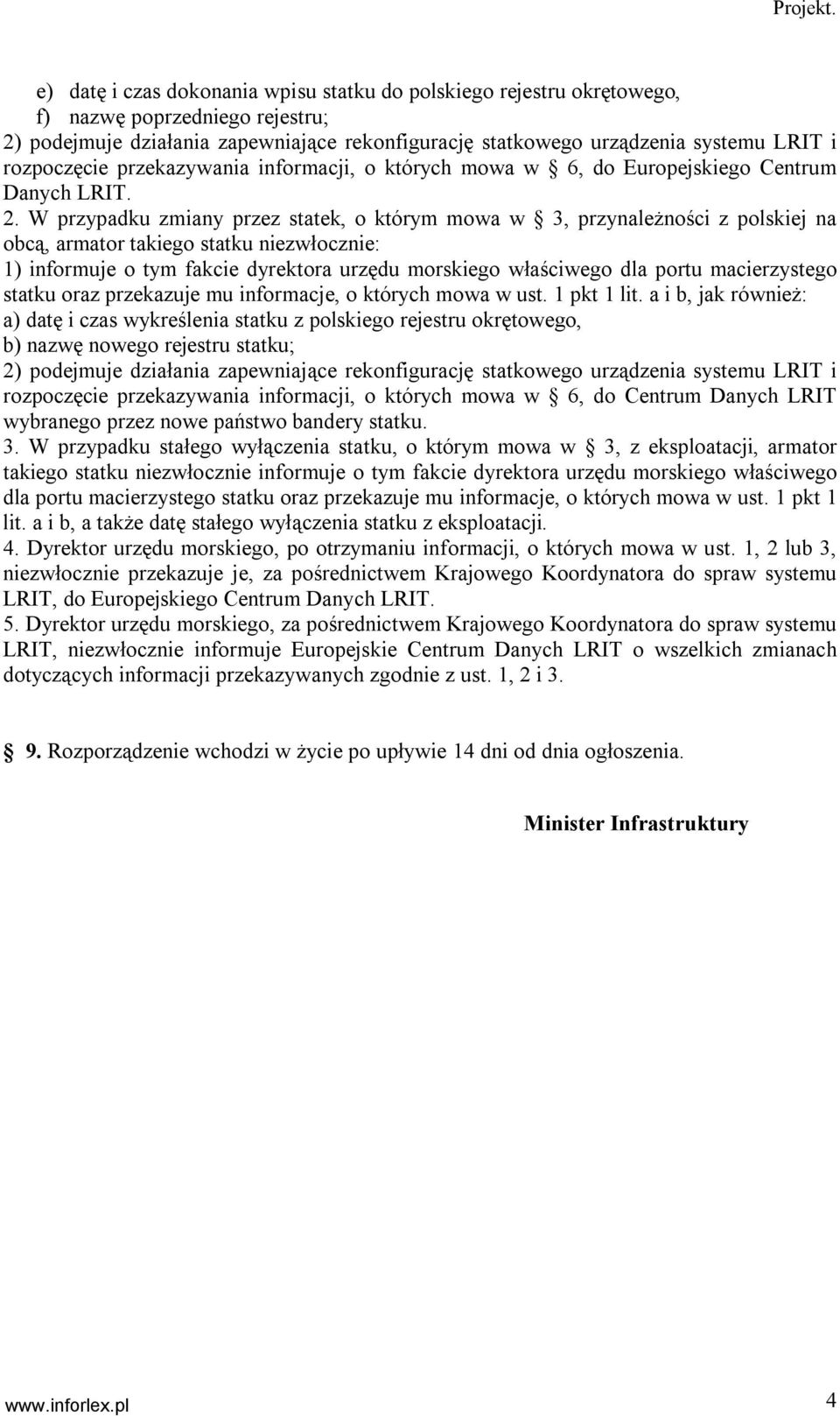 W przypadku zmiany przez statek, o którym mowa w 3, przynależności z polskiej na obcą, armator takiego statku niezwłocznie: 1) informuje o tym fakcie dyrektora urzędu morskiego właściwego dla portu