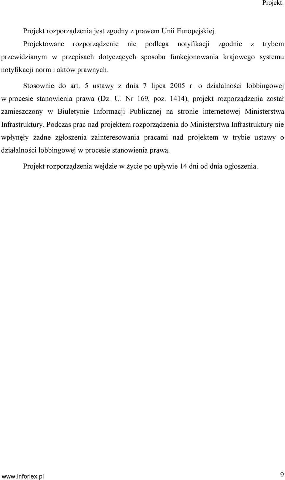 Stosownie do art. 5 ustawy z dnia 7 lipca 2005 r. o działalności lobbingowej w procesie stanowienia prawa (Dz. U. Nr 169, poz.