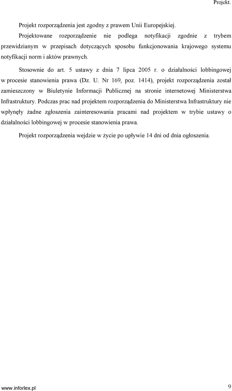 Stosownie do art. 5 ustawy z dnia 7 lipca 2005 r. o działalności lobbingowej w procesie stanowienia prawa (Dz. U. Nr 169, poz.