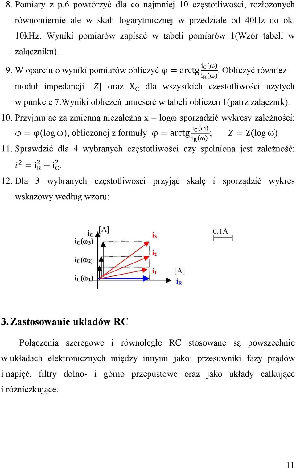 Obliczyć również moduł impedancji oraz dla wszystkich częstotliwości użytych w punkcie 7.Wyniki obliczeń umieścić w tabeli obliczeń 1(patrz załącznik). 10.