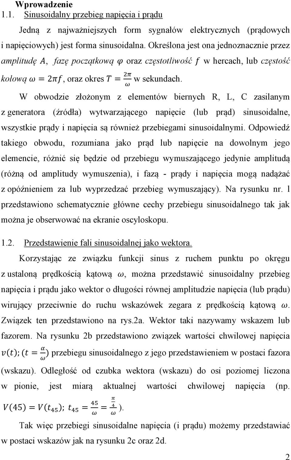 W obwodzie złożonym z elementów biernych R, L, C zasilanym z generatora (źródła) wytwarzającego napięcie (lub prąd) sinusoidalne, wszystkie prądy i napięcia są również przebiegami sinusoidalnymi.