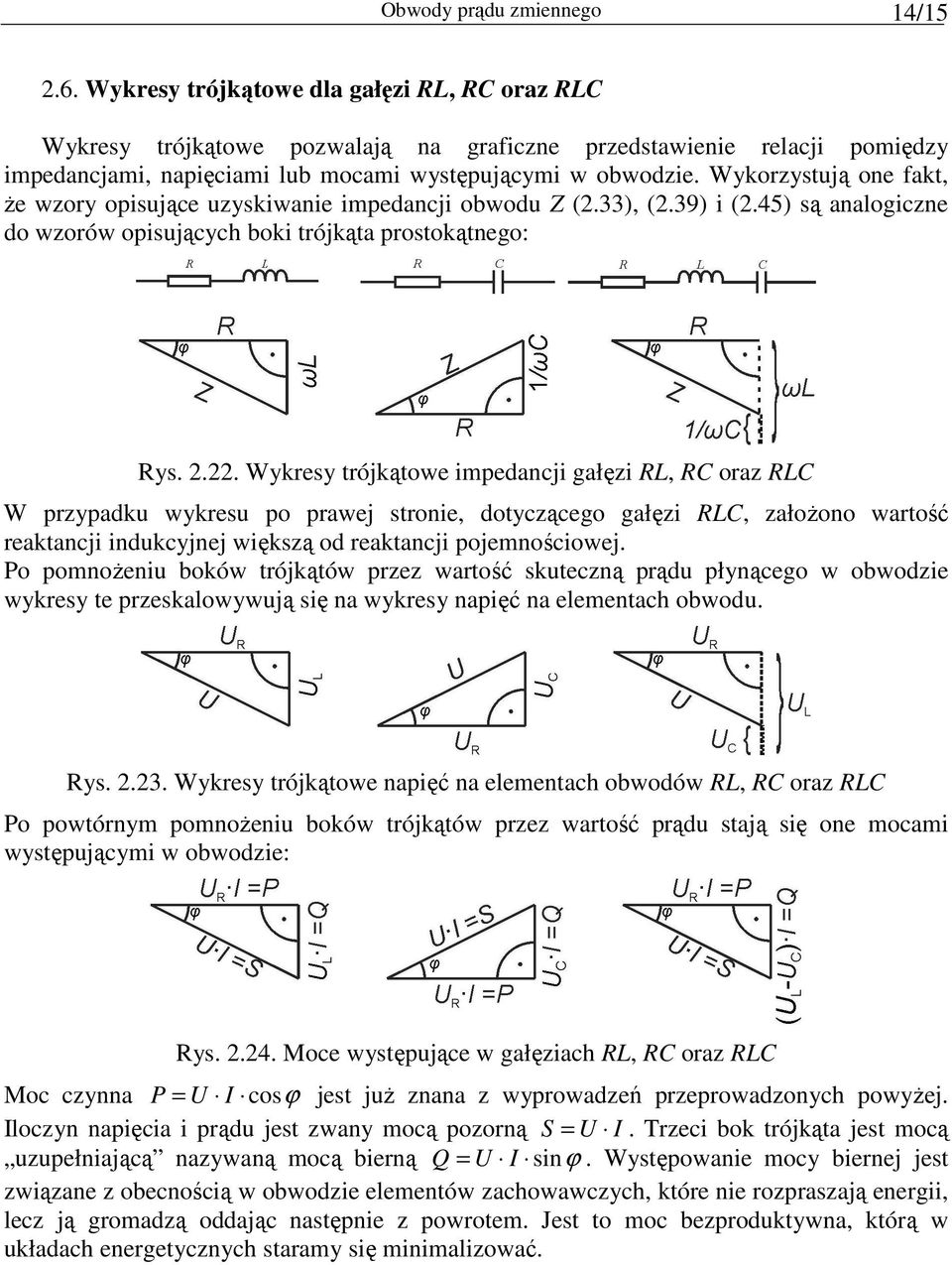 Wykorzystują one fakt, Ŝe wzory opisujące uzyskiwanie ipedancji obwodu Z (.33), (.39) i (.45) są analogiczne do wzorów opisujących boki trójkąta prostokątnego: Rys.
