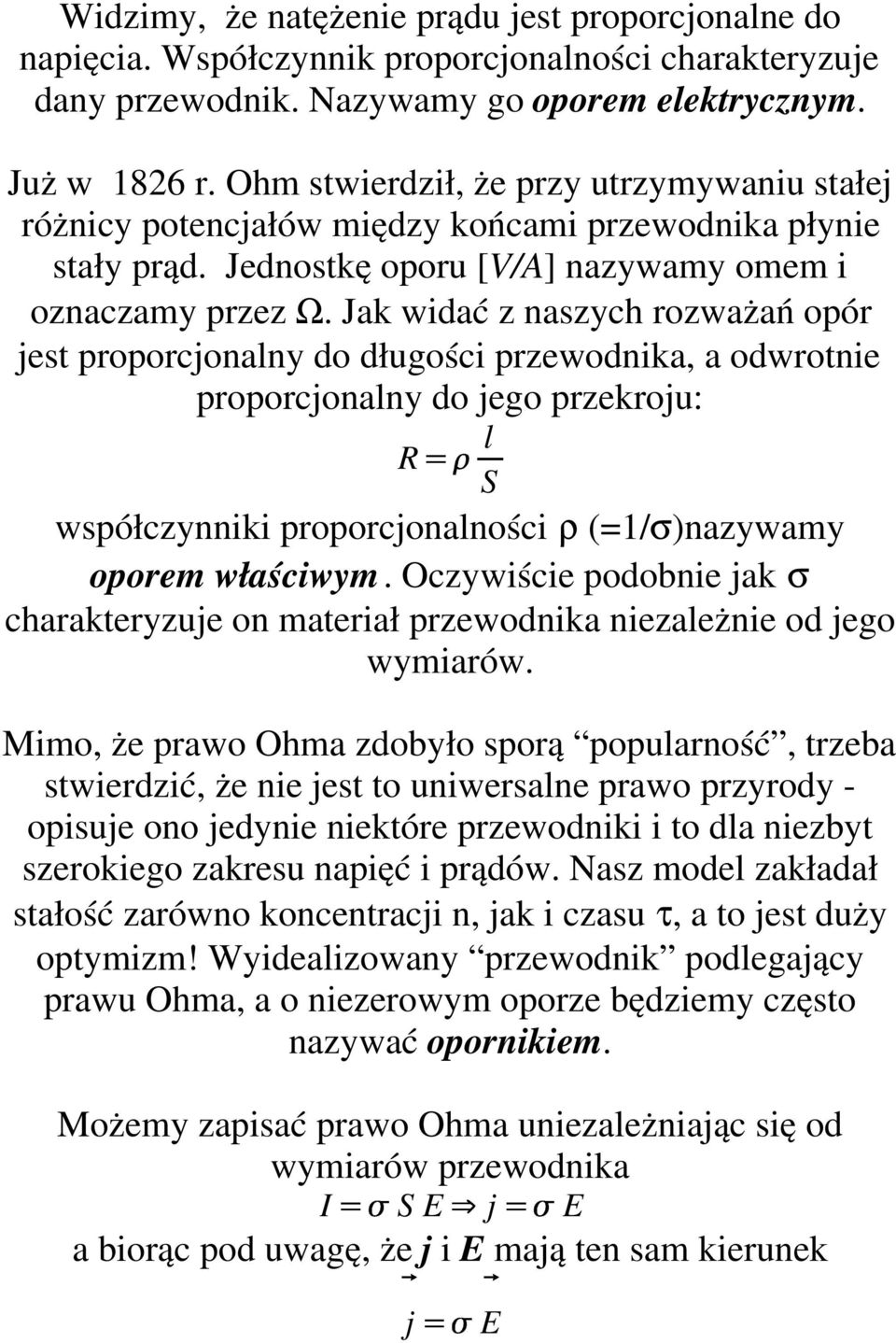 Jak widać z naszych rozważań opór jest proporcjonalny do długości przewodnika, a odwrotnie proporcjonalny do jego przekroju: R l S współczynniki proporcjonalności ρ (=1/σ)nazywamy oporem właściwym.