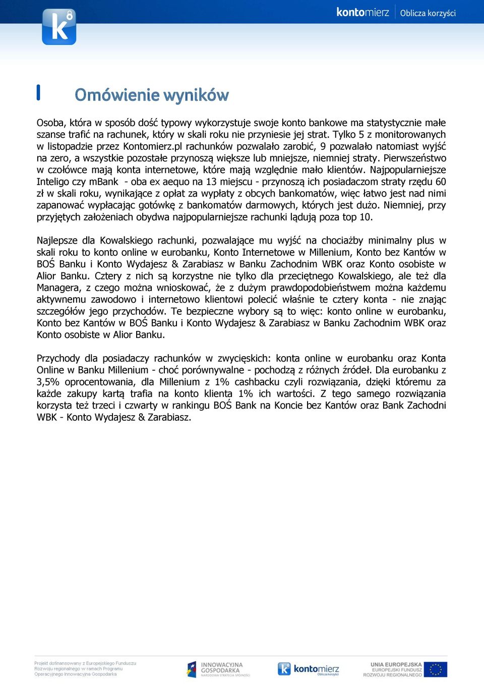 Pierwszeństwo w czołówce mają konta internetowe, które mają względnie mało klientów.