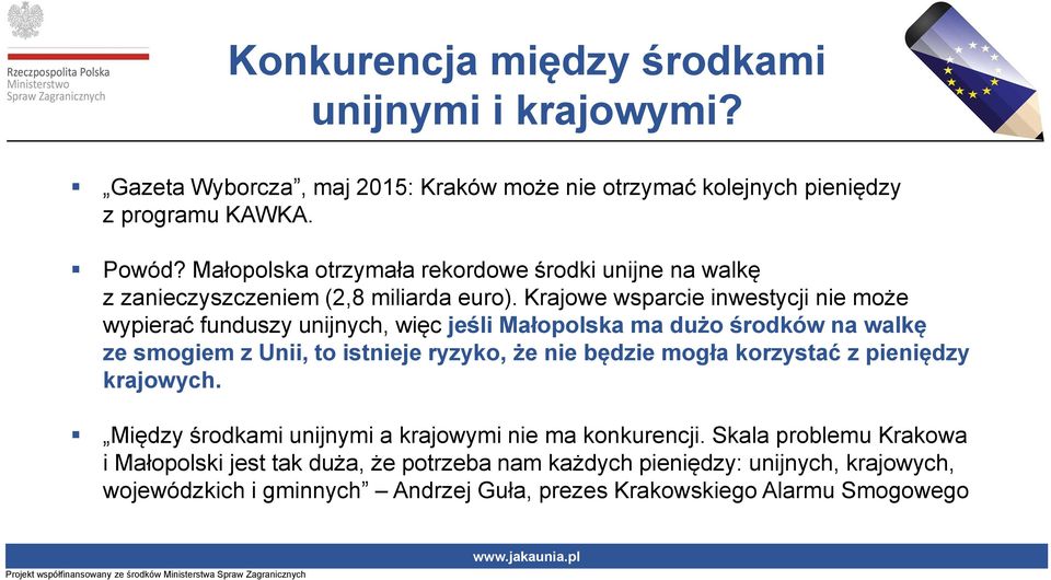 Krajowe wsparcie inwestycji nie może wypierać funduszy unijnych, więc jeśli Małopolska ma dużo środków na walkę ze smogiem z Unii, to istnieje ryzyko, że nie będzie mogła