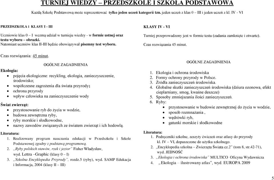 KLASY IV - VI Turniej przeprowadzony jest w formie testu (zadania zamknięte i otwarte). Czas rozwiązania 45 minut. Czas rozwiązania: 45 minut.