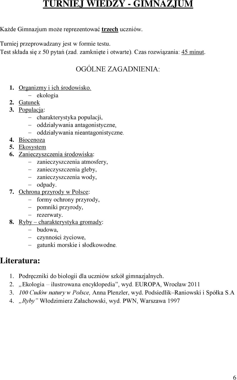 Populacja: charakterystyka populacji, oddziaływania antagonistyczne, oddziaływania nieantagonistyczne. 4. Biocenoza 5. Ekosystem 6.