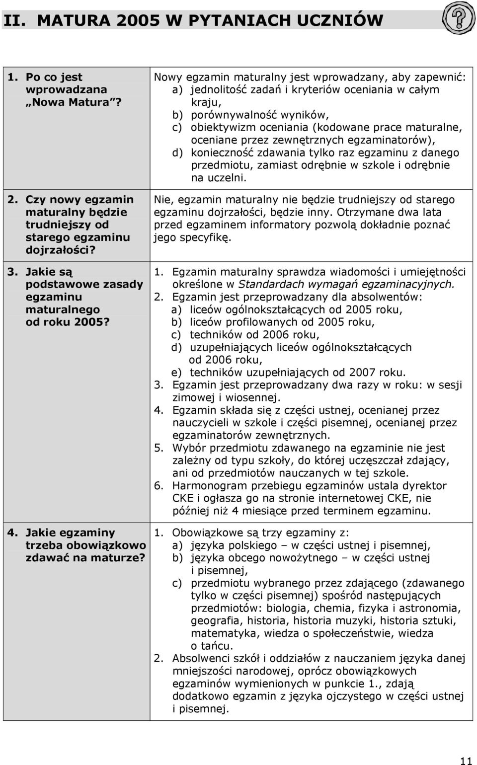 Nowy egzamin maturalny jest wprowadzany, aby zapewnić: a) jednolitość zadań i kryteriów oceniania w całym kraju, b) porównywalność wyników, c) obiektywizm oceniania (kodowane prace maturalne,