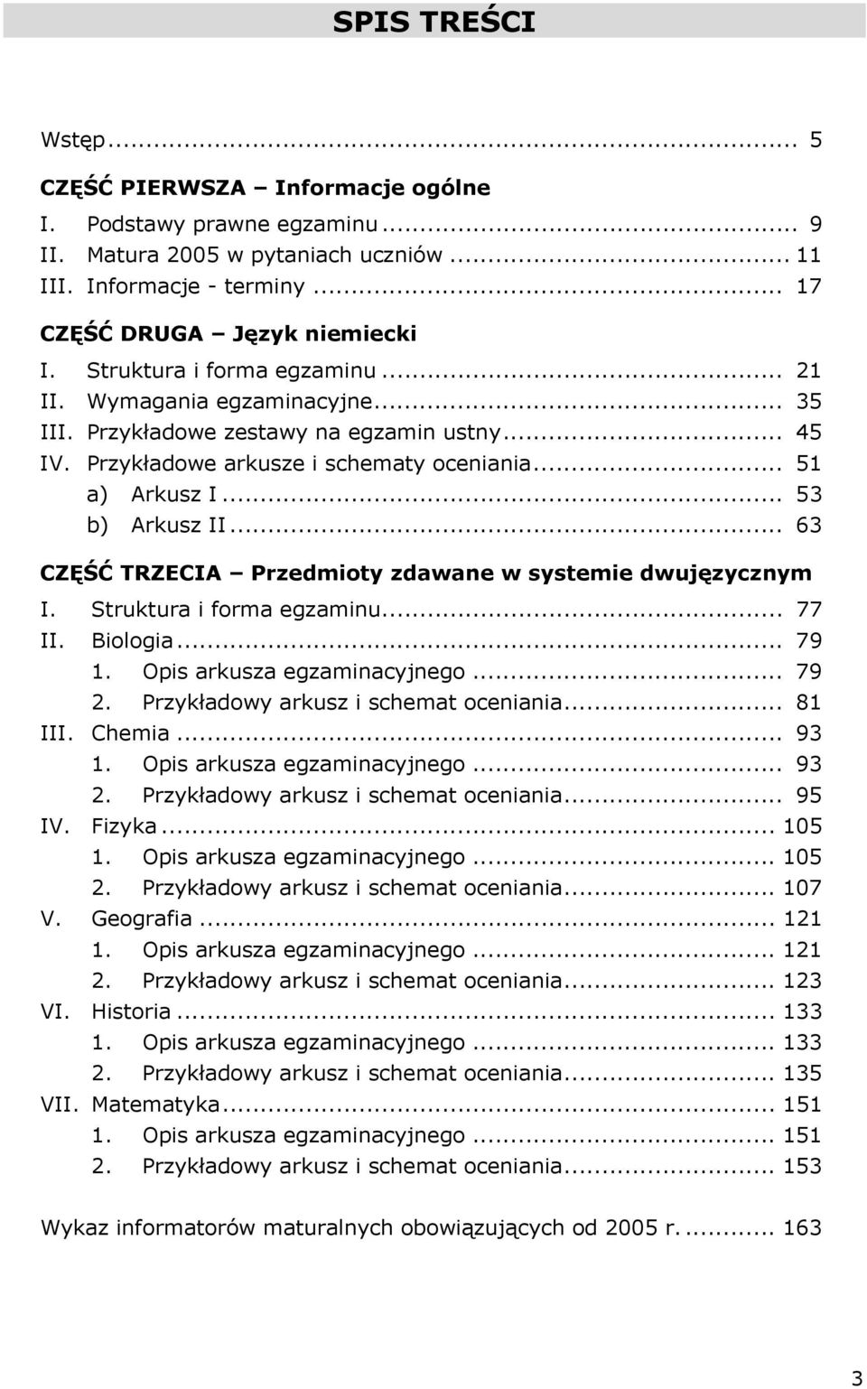 .. 63 CZĘŚĆ TRZECIA Przedmioty zdawane w systemie dwujęzycznym I. Struktura i forma egzaminu... 77 II. Biologia... 79 1. Opis arkusza egzaminacyjnego... 79 2. Przykładowy arkusz i schemat oceniania.