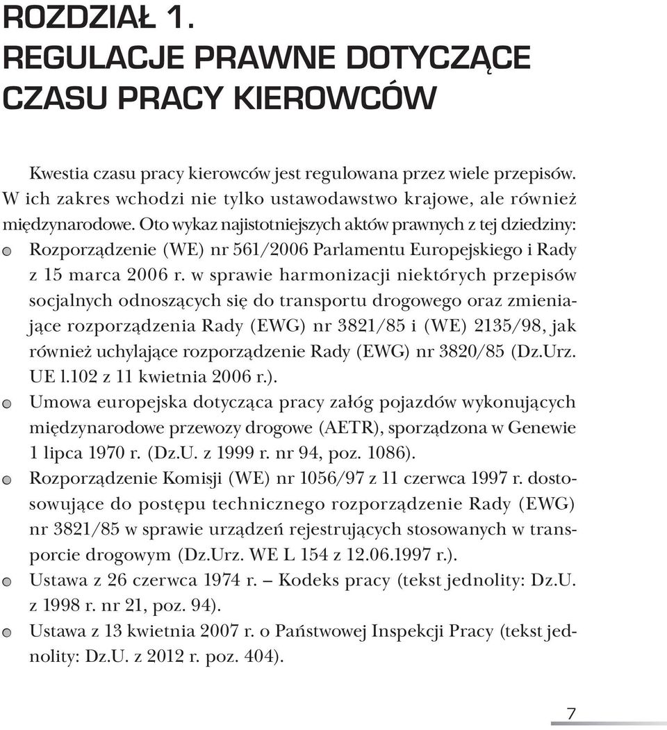 Oto wykaz najistotniejszych aktów prawnych z tej dziedziny: Rozporządzenie (WE) nr 561/2006 Parlamentu Europejskiego i Rady z 15 marca 2006 r.