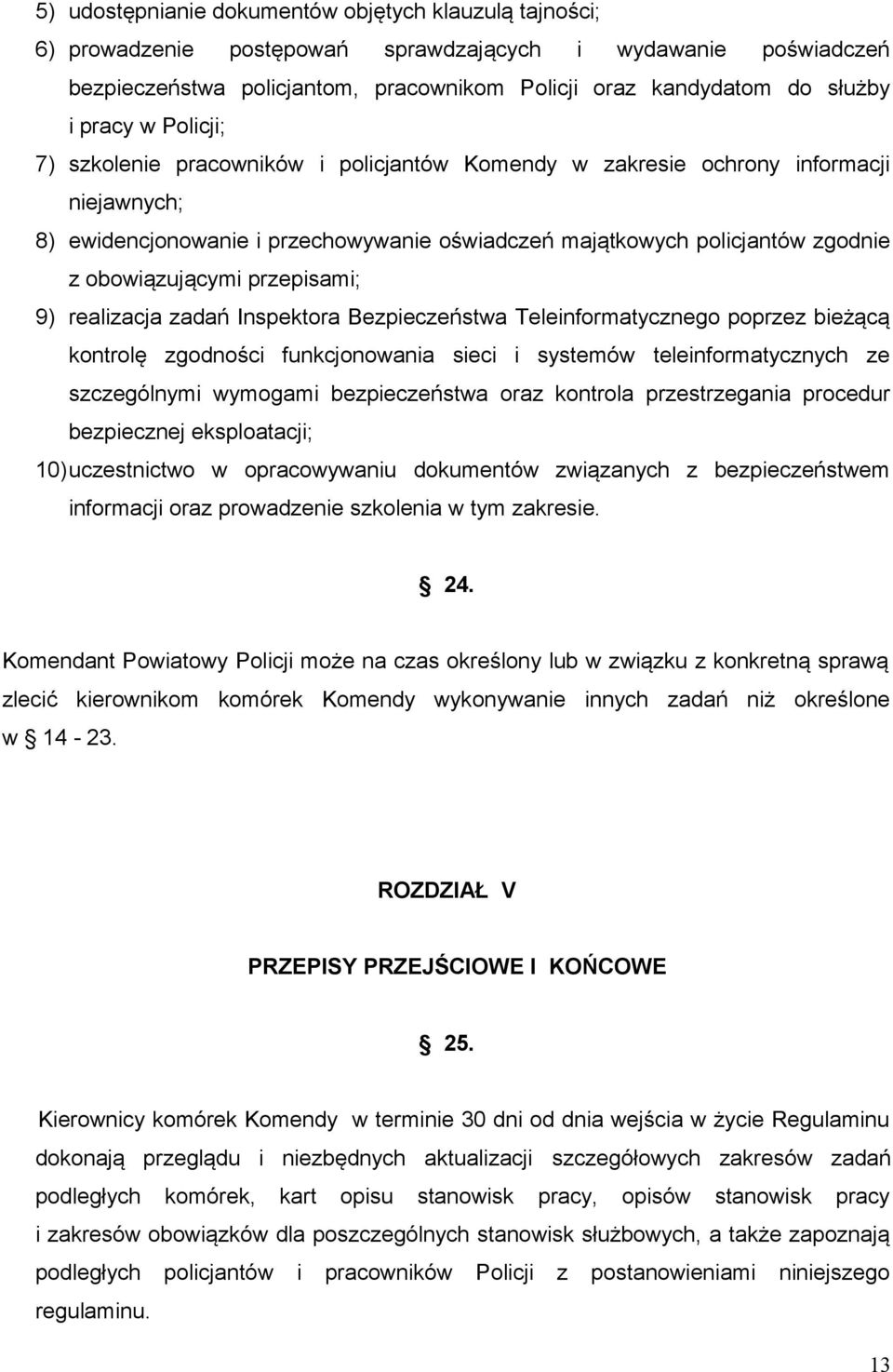 obowiązującymi przepisami; 9) realizacja zadań Inspektora Bezpieczeństwa Teleinformatycznego poprzez bieżącą kontrolę zgodności funkcjonowania sieci i systemów teleinformatycznych ze szczególnymi